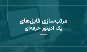 دسته‌بندی و مرتب‌سازی فایل‌ها و فولدرها قبل از شروع ادیت توسط یک ادیتور حرفه‌ای